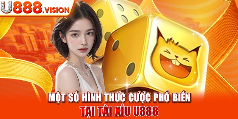 Một số hình thức cược phổ biến tại tài xỉu U888