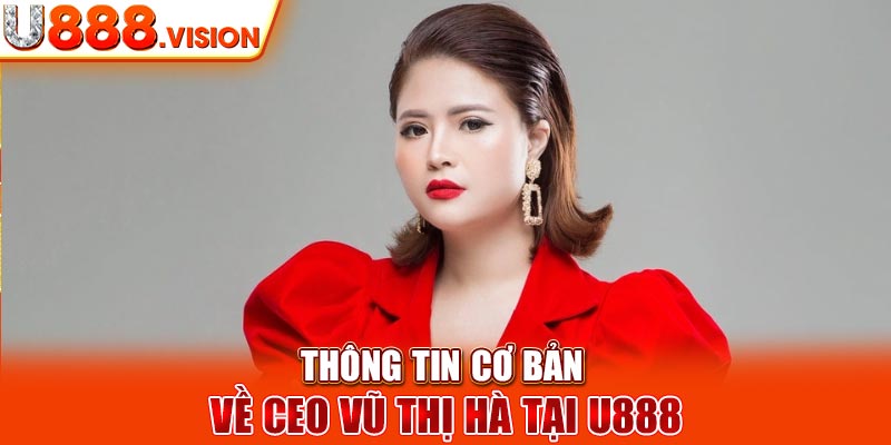 Thông tin cơ bản về CEO Vũ Thị Hà tại U888