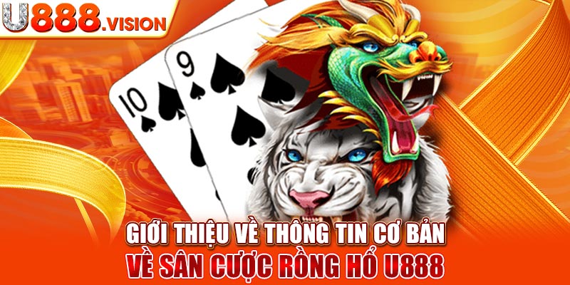 Giới thiệu về thông tin cơ bản về sân cược Rồng Hổ U888