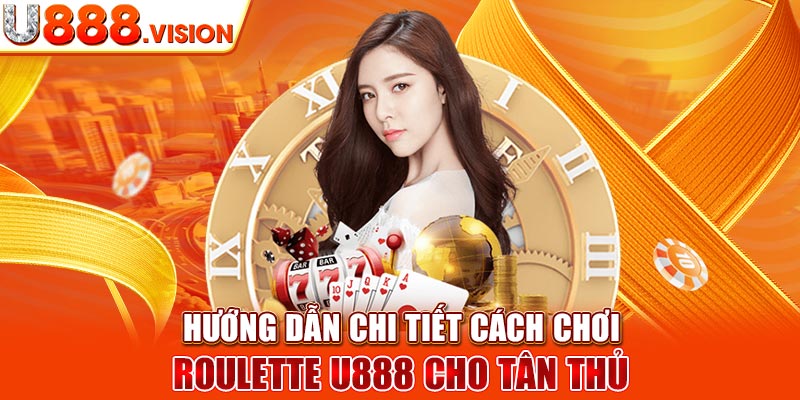 Hướng dẫn chi tiết cách chơi Roulette U888 cho tân thủ