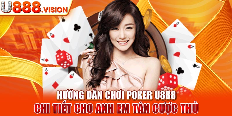 Hướng dẫn chơi Poker U888 chi tiết cho anh em tân cược thủ