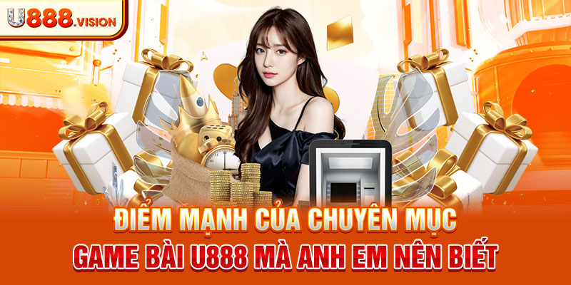 Điểm mạnh của chuyên mục game bài U888 mà anh em nên biết