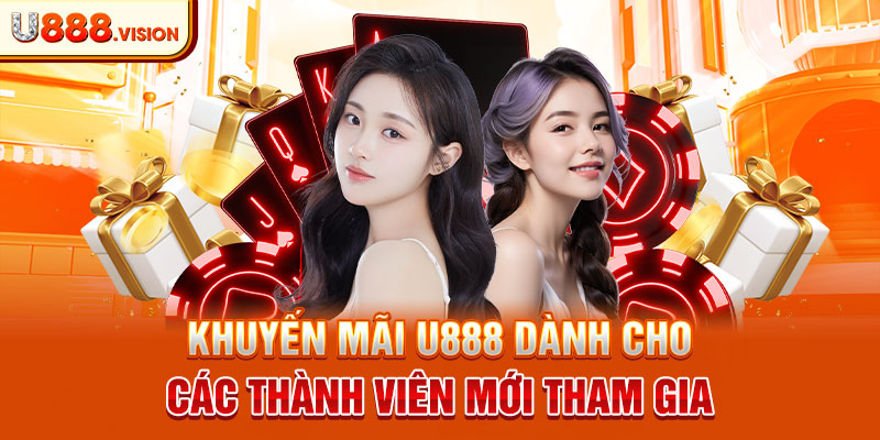 Khuyến mãi U888 dành cho các thành viên mới tham gia