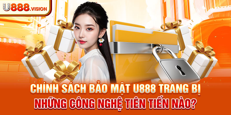 Chính sách bảo mật U888 trang bị những công nghệ tiên tiến nào?