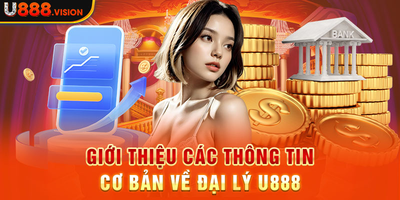 Giới thiệu các thông tin cơ bản về đại lý U888